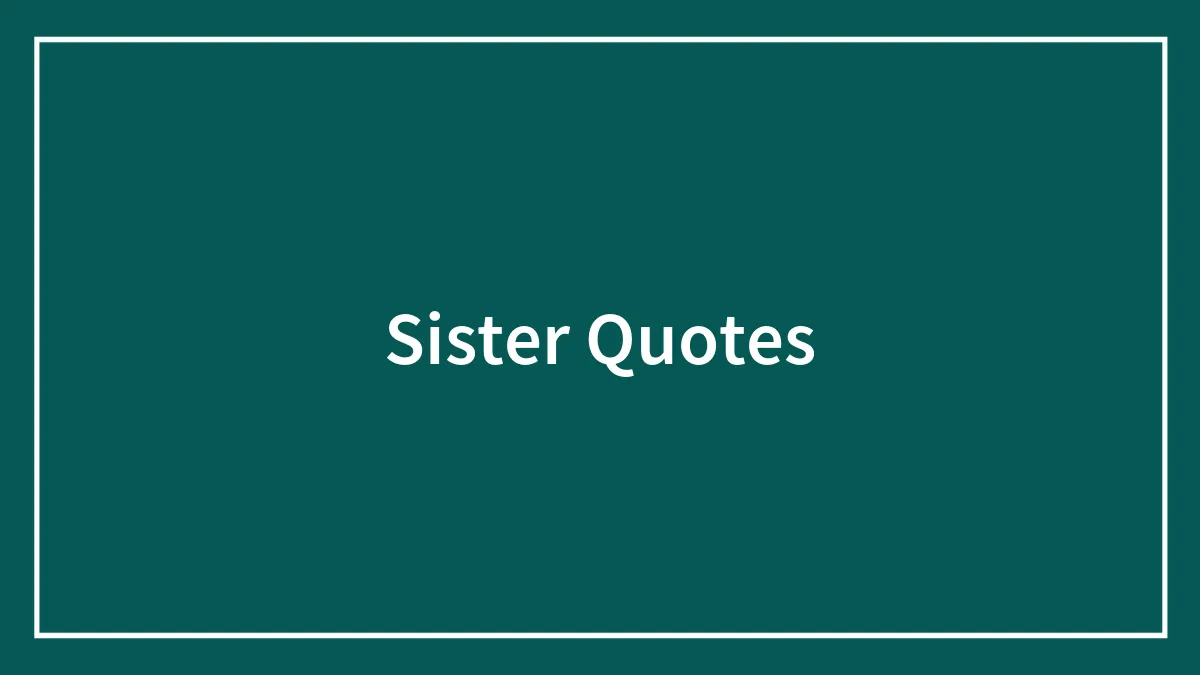The Best Sister Quotes To Express Your Love… Even If Your Sister Doesn’t Want To Hear It