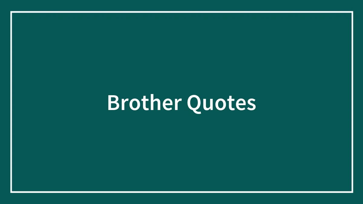 Brother Quotes That Will Make You Feel Blessed To Have One