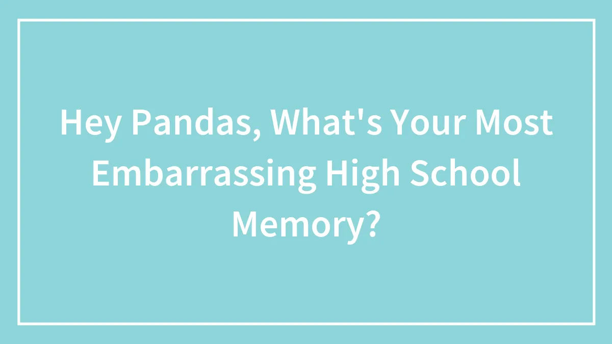 30 Of The Most Embarrassing High School Memories, As Shared By Our Community
