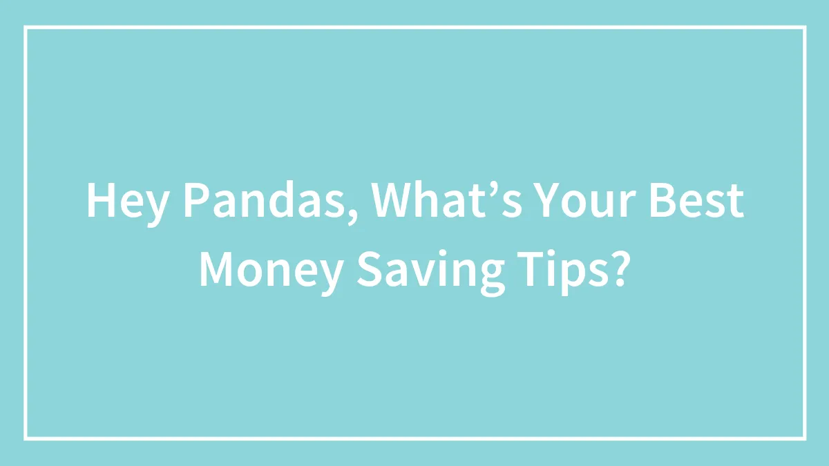 Hey Pandas, What Are Your Best Money Saving Tips? (Closed)