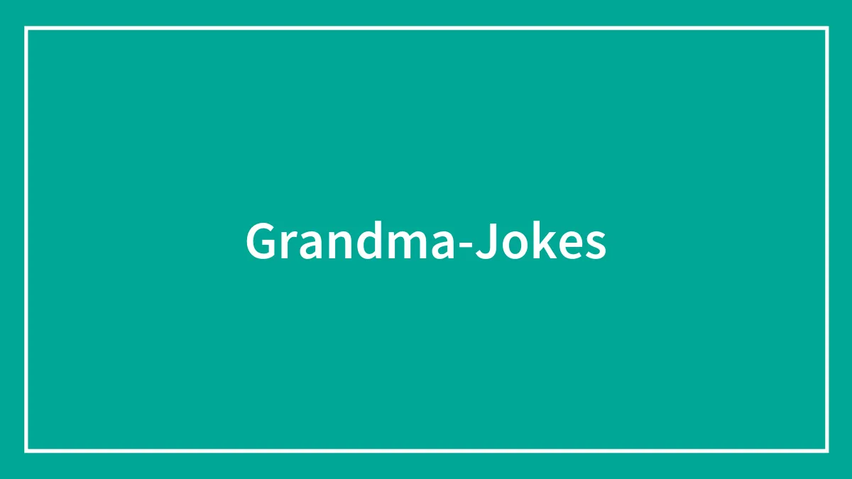 153 Grandma Jokes Even Your Granny Would Find Lovely