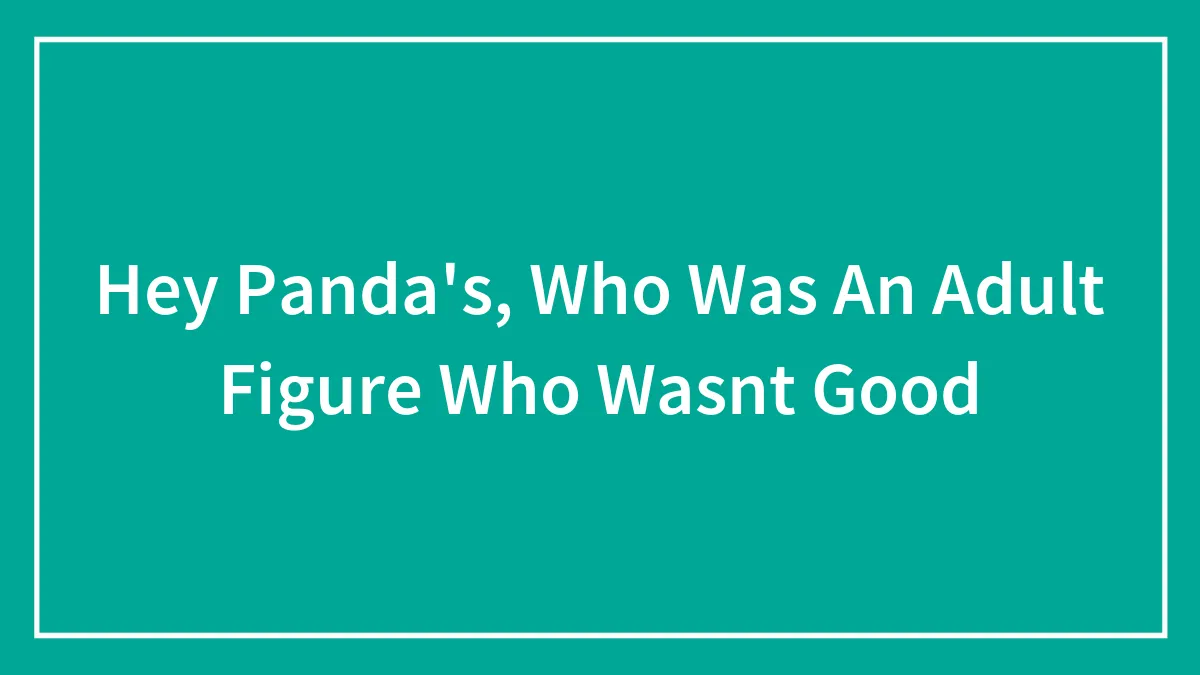 Hey Panda's, Who Was An Adult Figure Who Wasnt Good