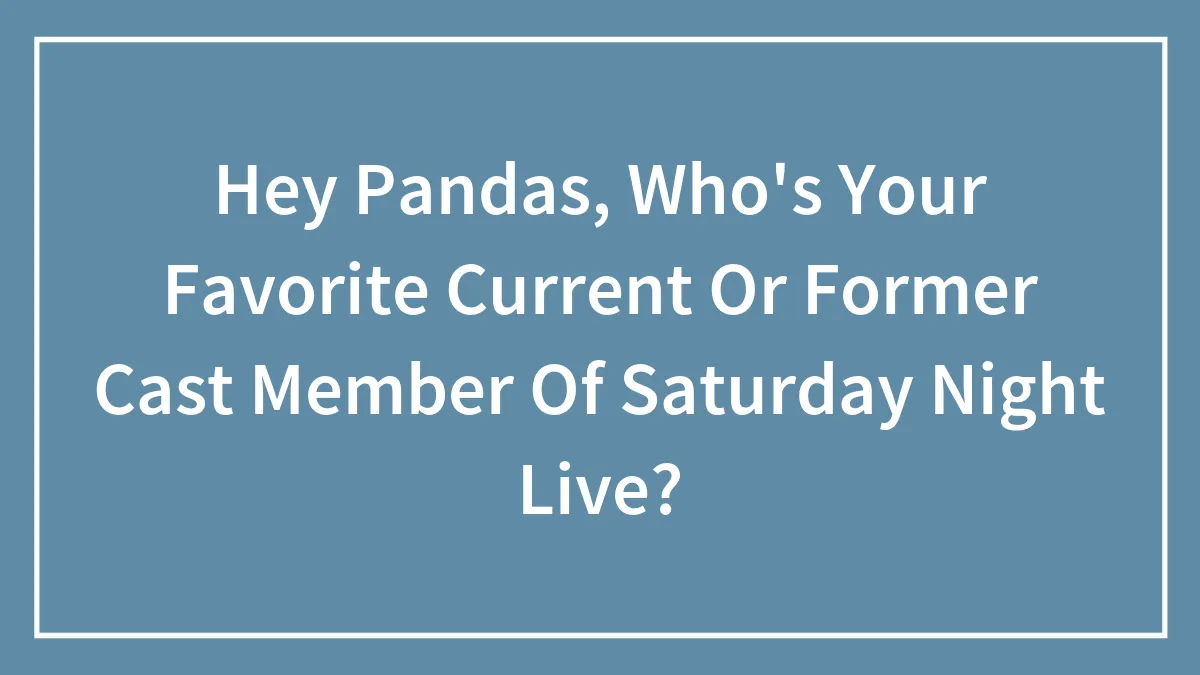 Hey Pandas, Who's Your Favorite Current Or Former Cast Member Of Saturday Night Live?