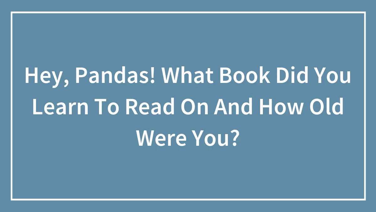Hey, Pandas! What Book Did You Learn To Read On And How Old Were You?