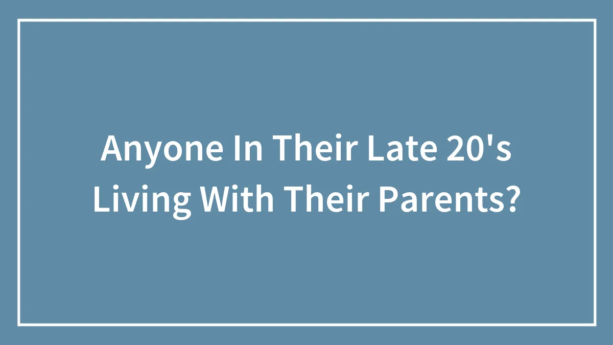 Anyone In Their Late 20's Living With Their Parents?