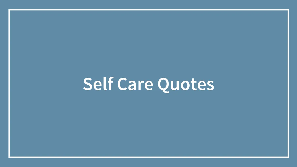 Positive Self Care Quotes to Remind You to Take Some “Me-Time”