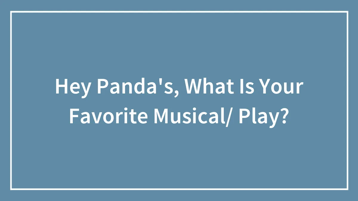 Hey Panda's, What Is Your Favorite Musical/ Play?