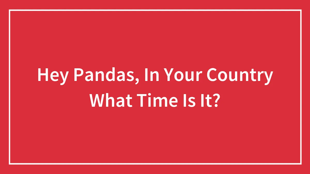 Hey Pandas, In Your Country What Time Is It?