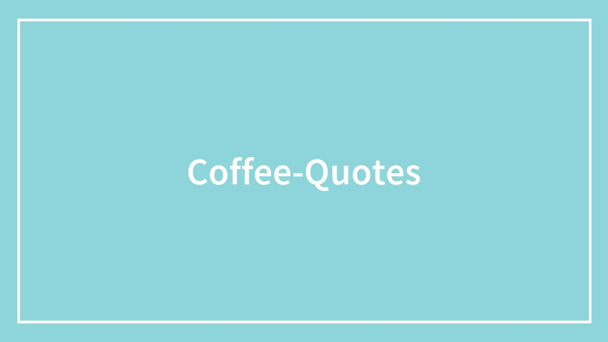 136 Coffee Quotes To Bond With A Coffee Lover