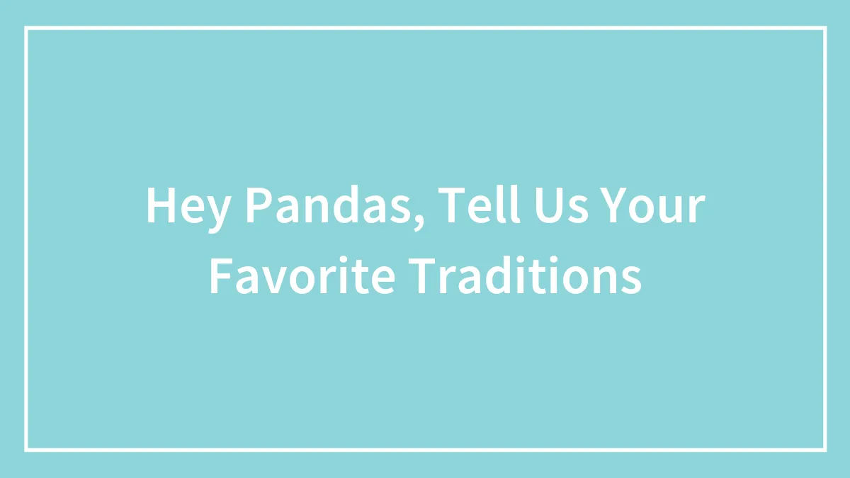 Hey Pandas, Tell Us Your Favorite Traditions
