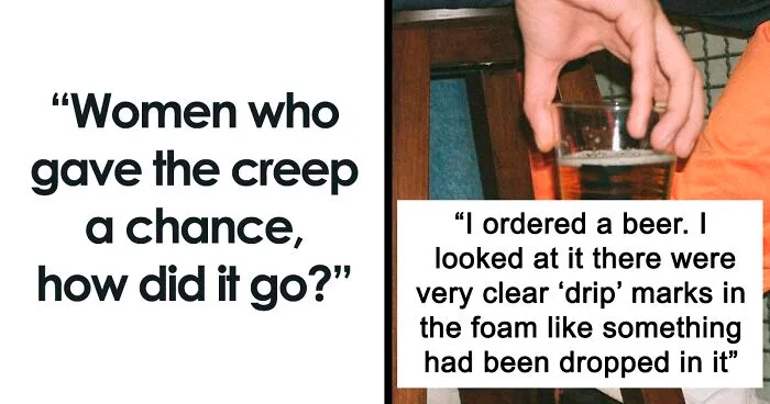 35 Women Reveal What Happened After They Gave The "Creep" A Chance