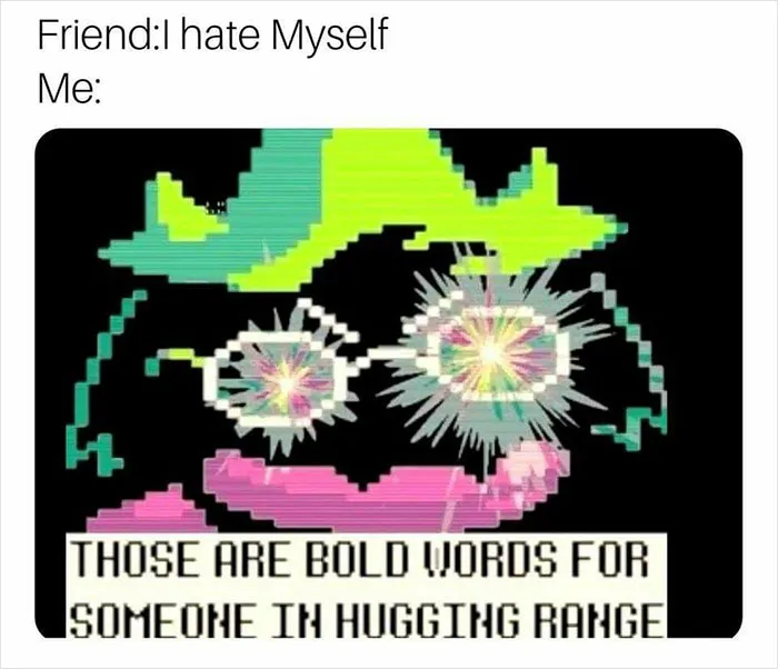 Glitchy pixel art character with text: “Those are bold words for someone in hugging range.” Wholesome memes.