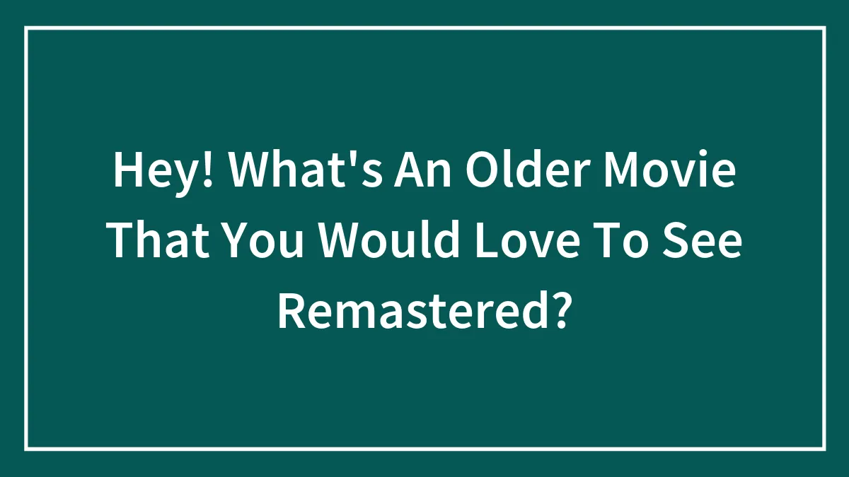Hey Pandas! What's An Older Movie That You Would Love To See Remastered? (Closed)