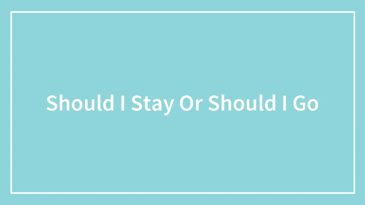 Should I Stay Or Should I Go