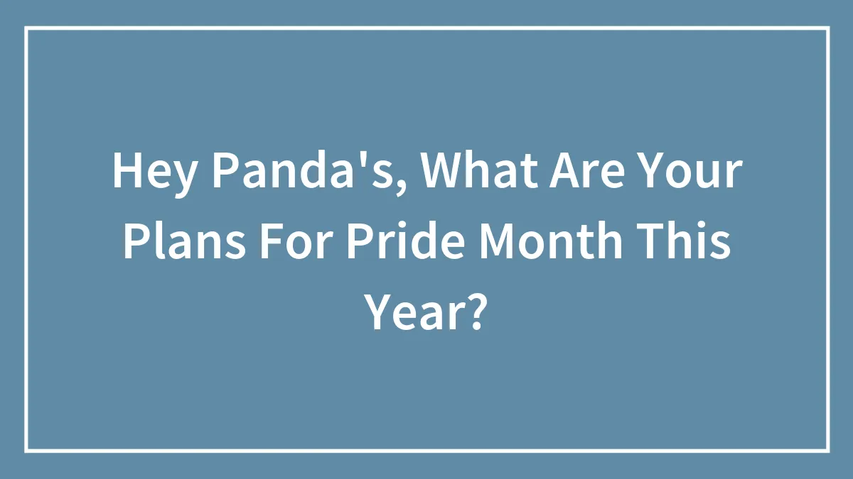 Hey Panda's, What Are Your Plans For Pride Month This Year?