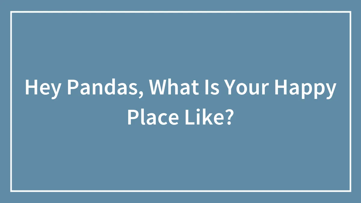 Hey Pandas, What Is Your Happy Place Like?