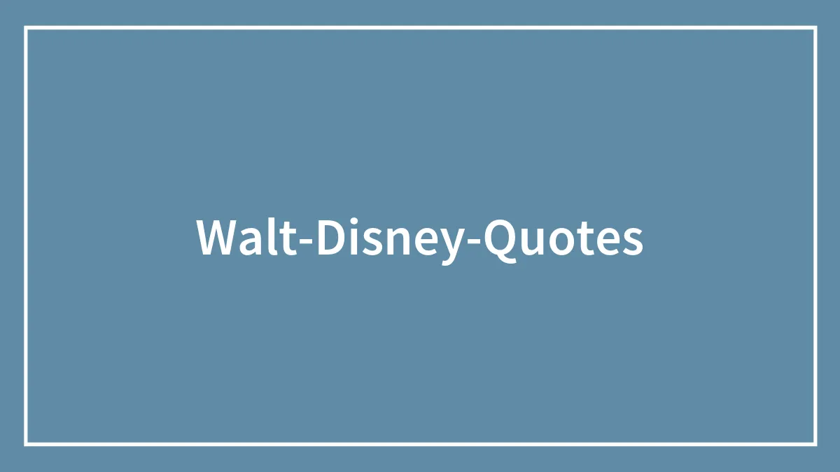 Walt Disney: The Most Famous Quotes By The Man Who Founded An Empire