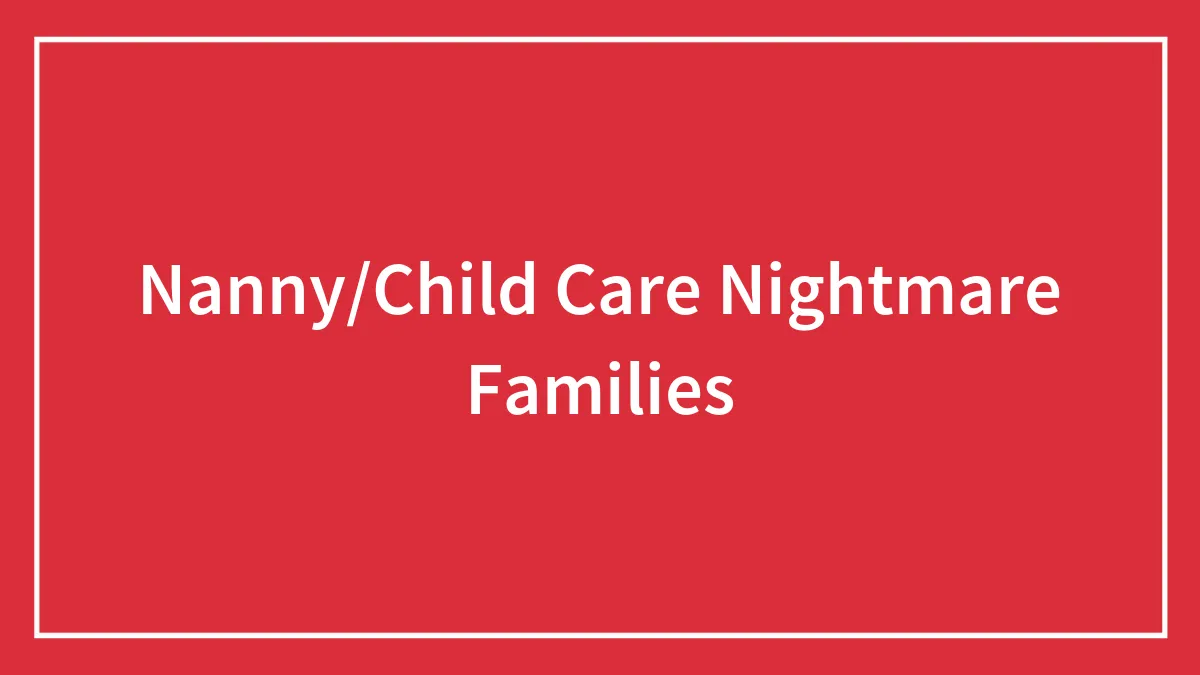 Nanny/Child Care Nightmare Families