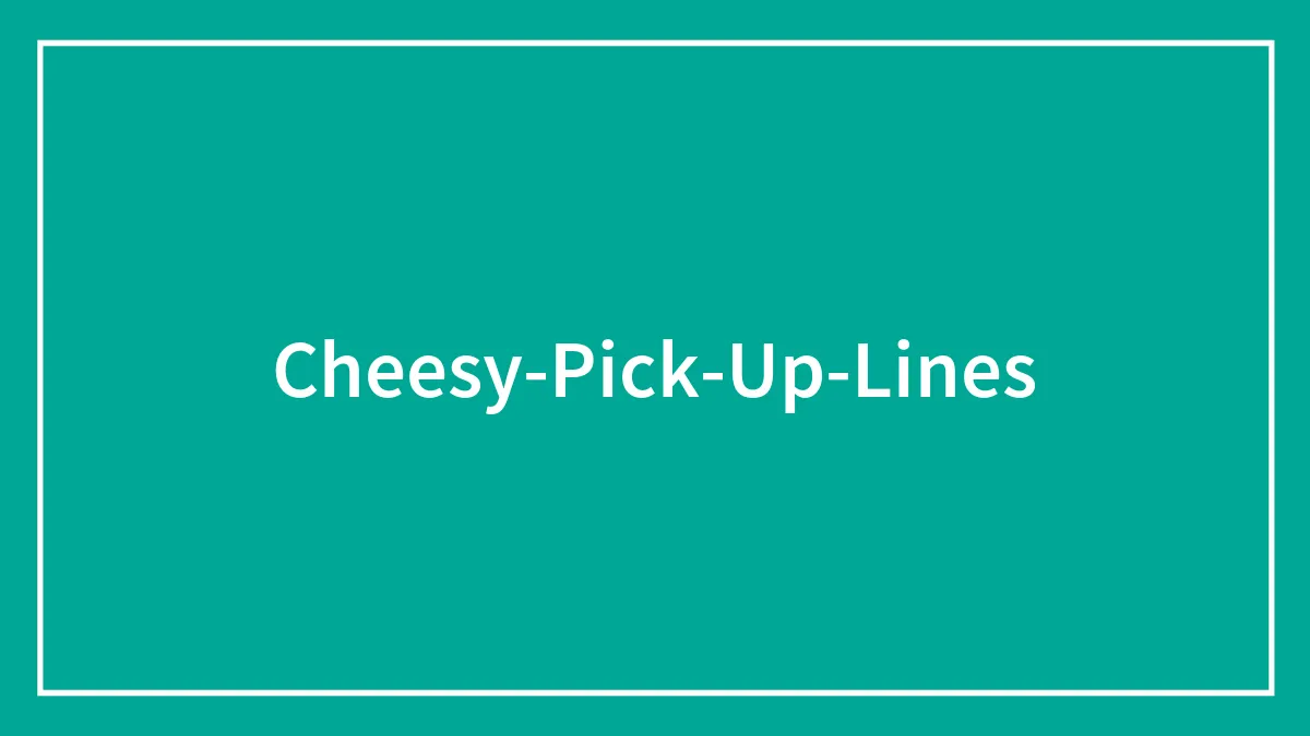171 Cheesy Pick-Up Lines For That Perfect First Impression