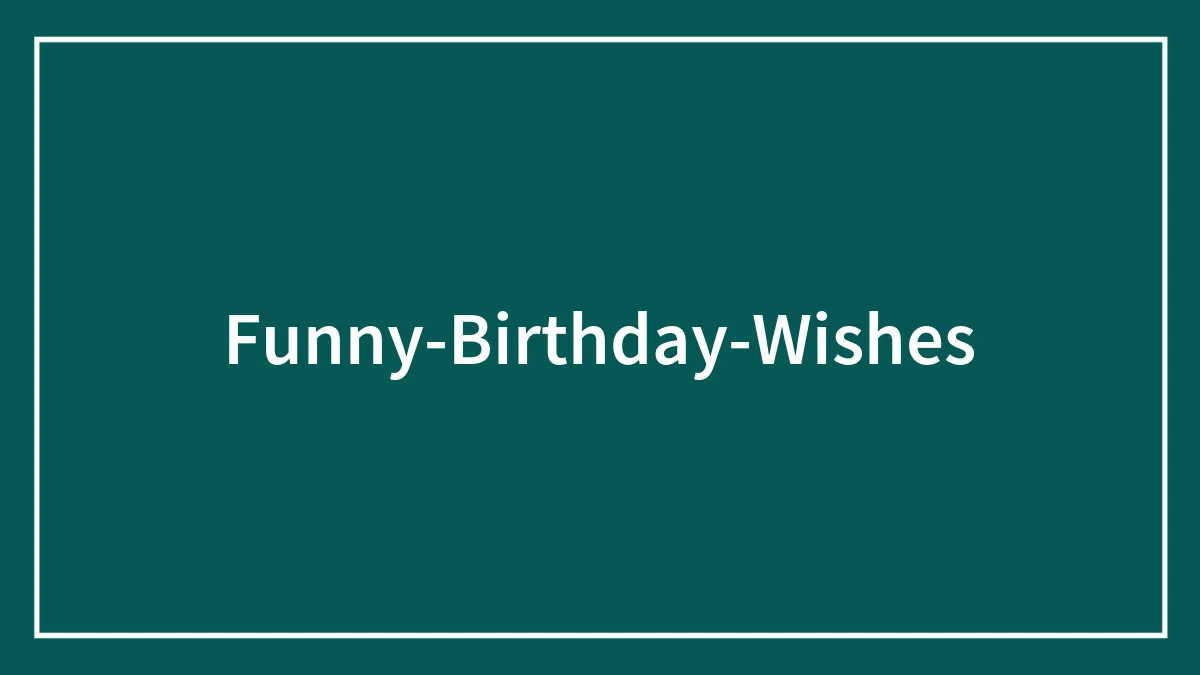 131 Funny Birthday Wishes To Put A Smile On Friend's Face