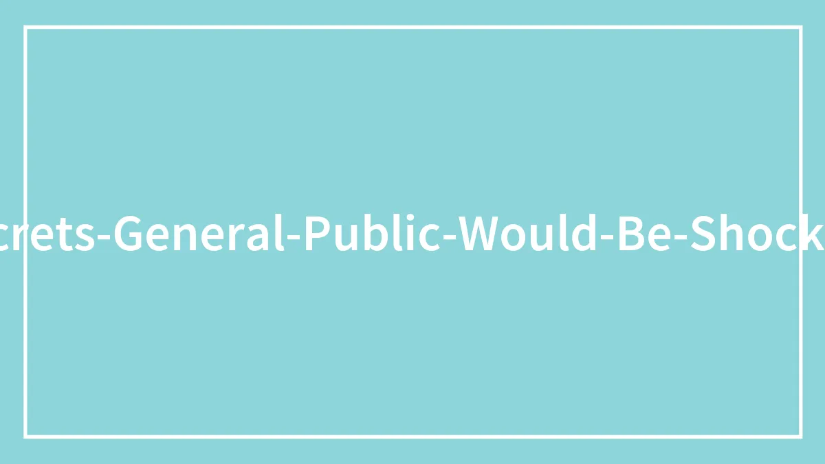 "Name One Thing In Your Industry That The General Public Would Be Shocked To Know" (35 Answers)