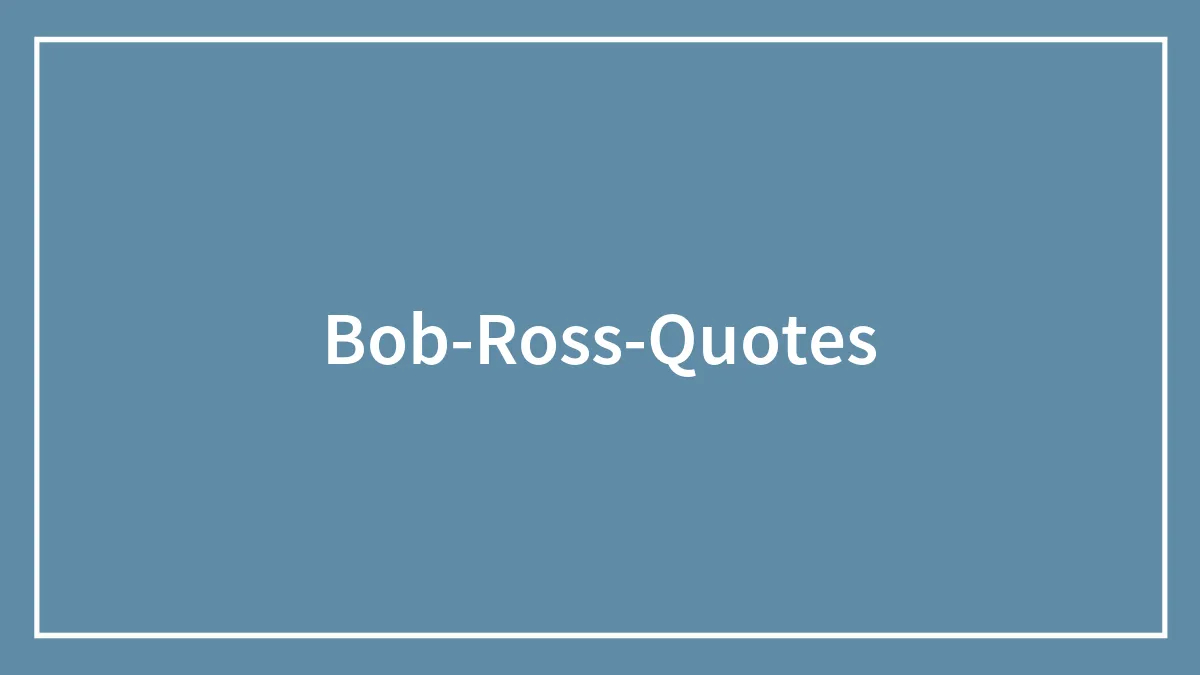122 Wholesome And Soothing Bob Ross Quotes