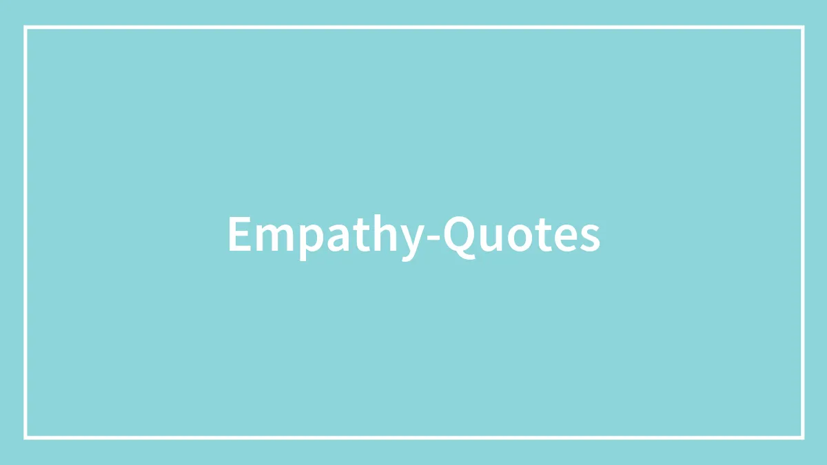 Empathy Quotes That Perfectly Explain Its True Meaning