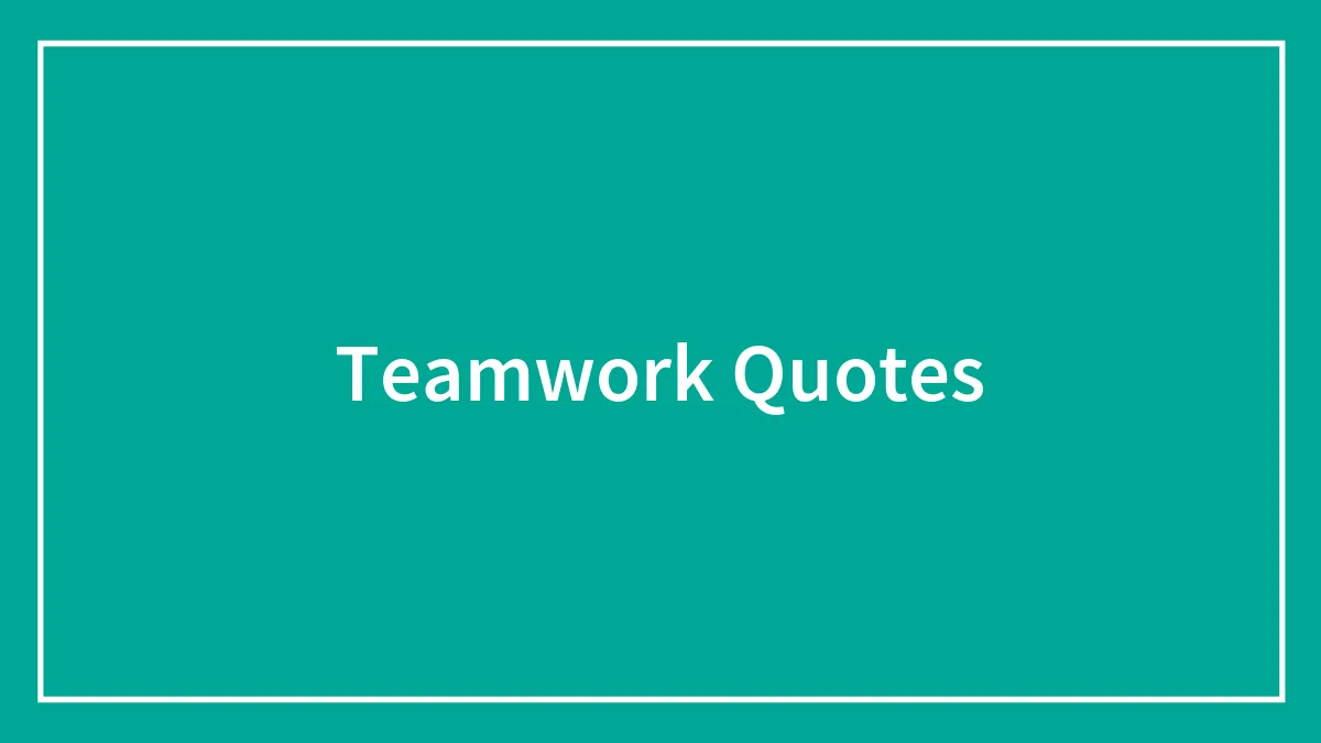 134 Best Teamwork Quotes That Will Inspire You To Work Hand In Hand