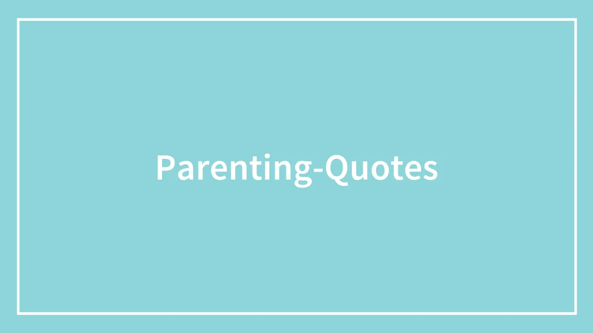 136 Of The Most Powerful And Enriching Parenting Quotes