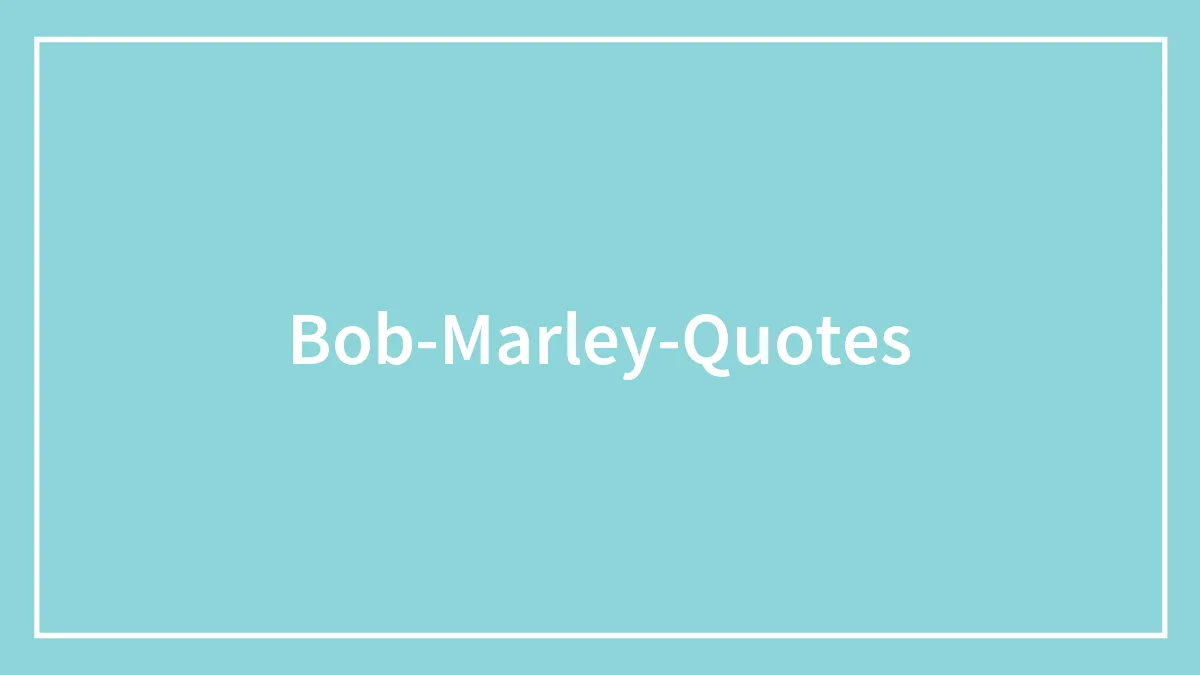 161 Inspirational Bob Marley Quotes From The Reggae Icon
