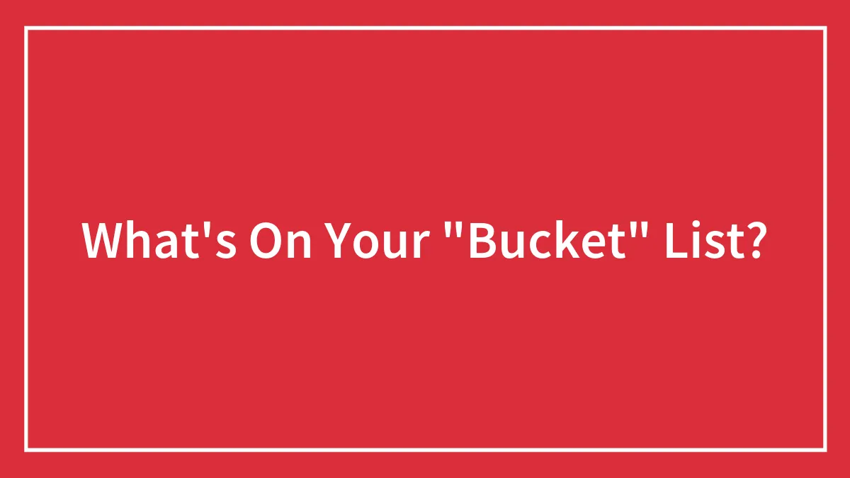 Hey Pandas, What's On Your "Bucket" List? (Closed)
