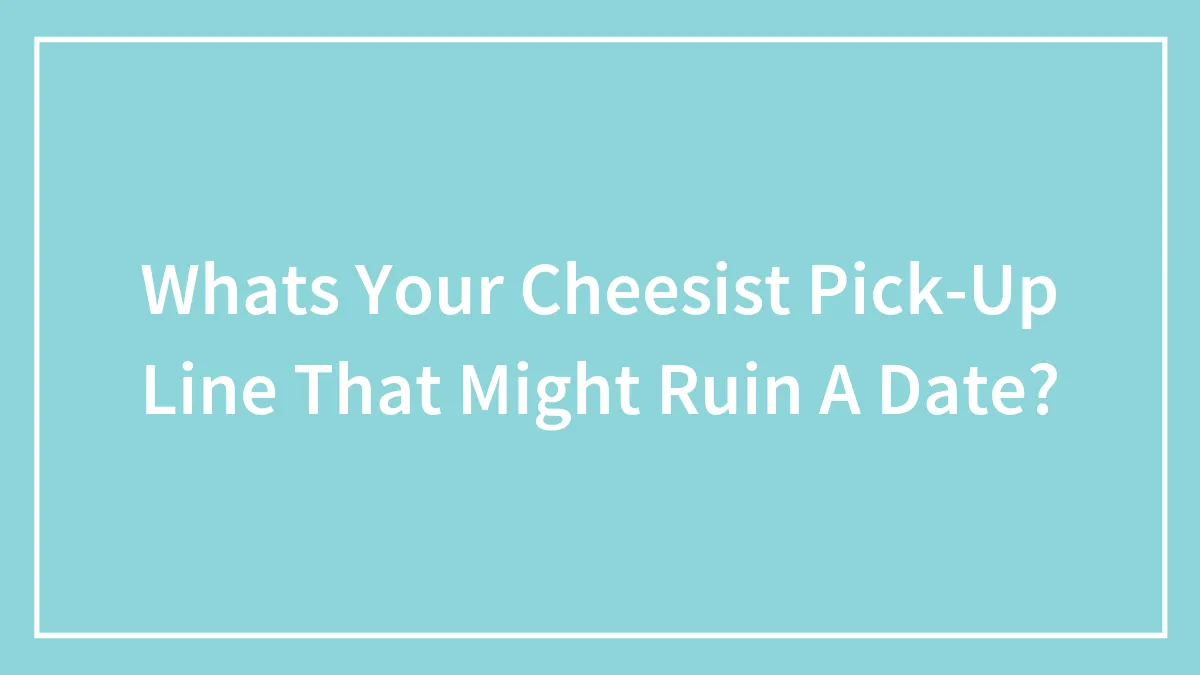 Hey Pandas, What's Your Cheesiest Pick-Up Line That Might Ruin A Date? (Closed)