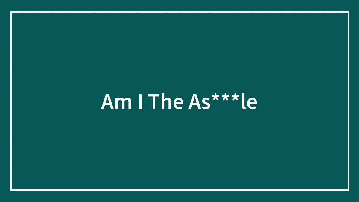 Am I The As***le