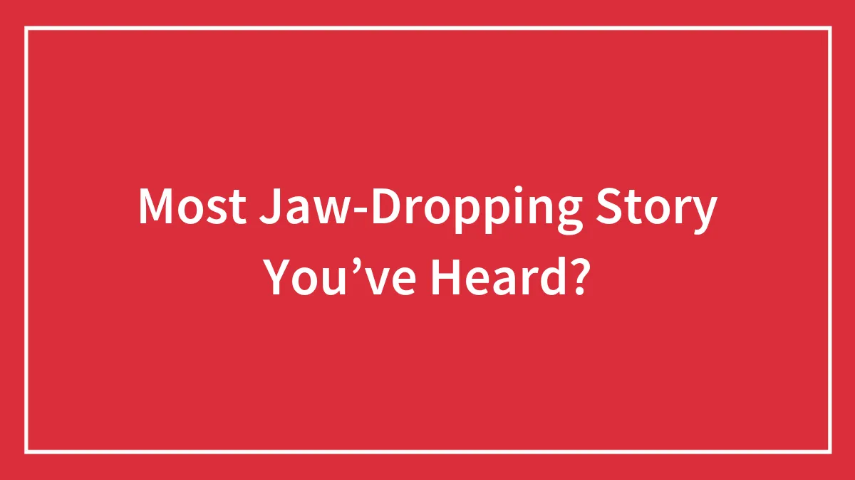 Hey Pandas, What's The Most Jaw-Dropping Story You’ve Heard? (Closed)