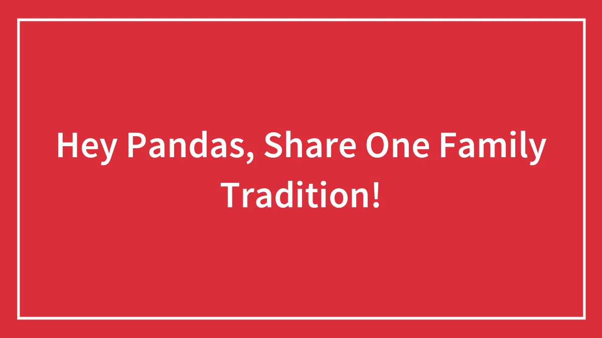 Hey Pandas, Share One Family Tradition (Closed)