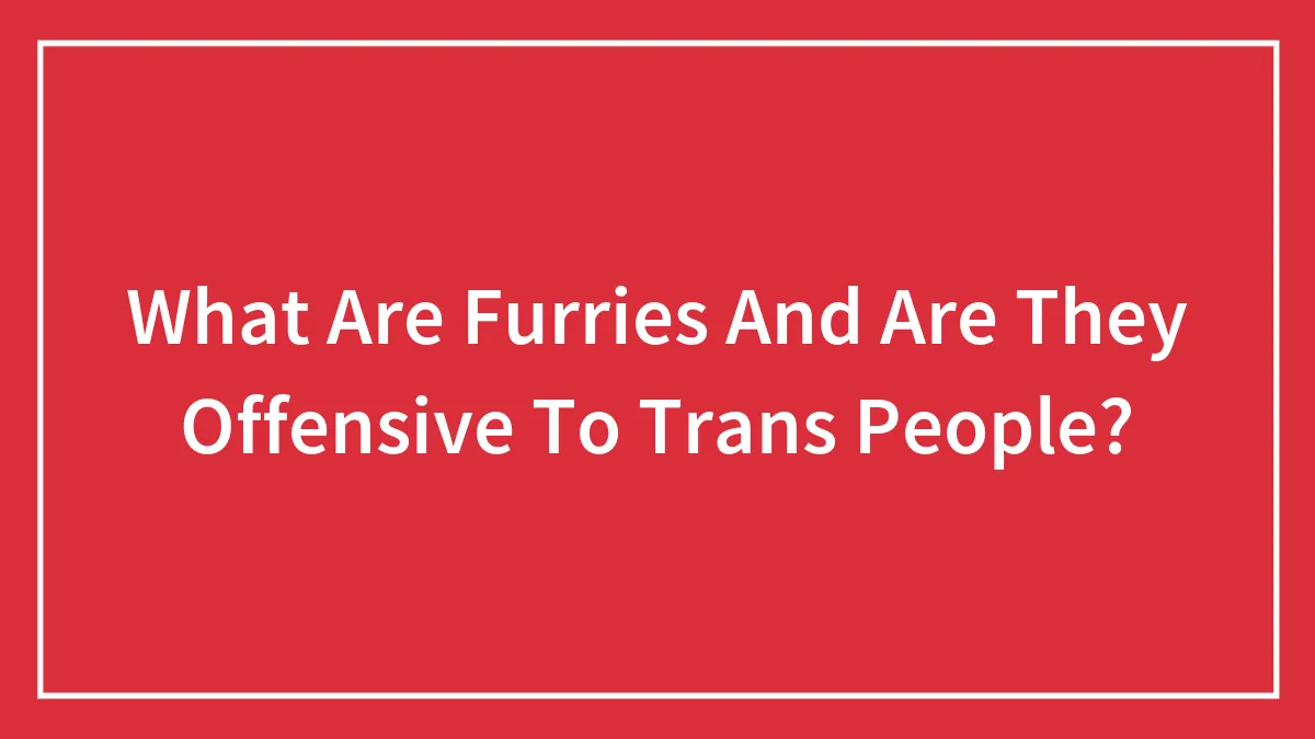 What Are Furries And Are They Offensive To Trans People?