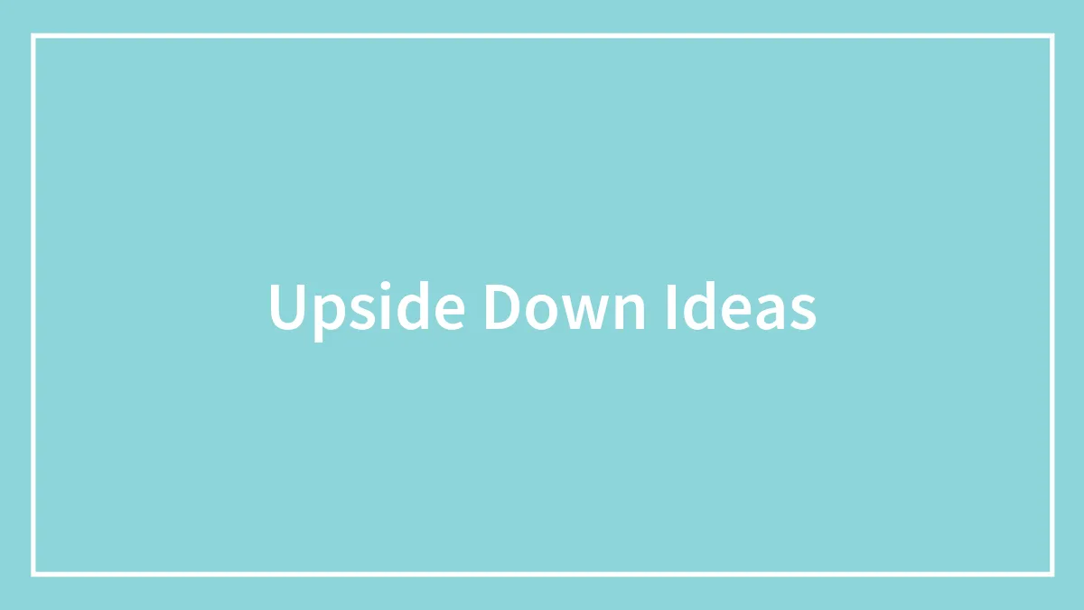 Upside Down Ideas
