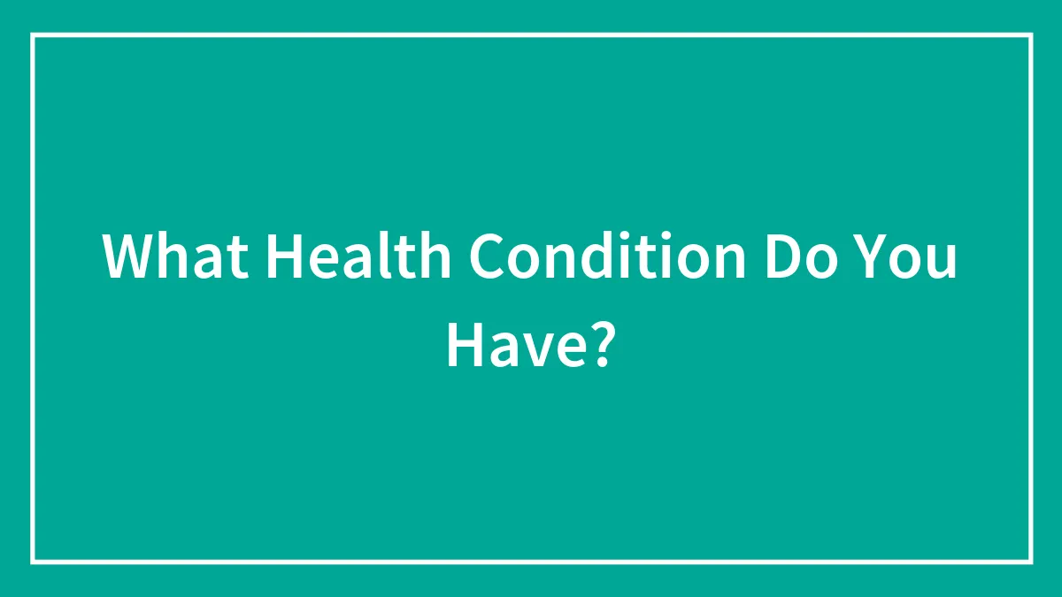 What Health Condition Do You Have?