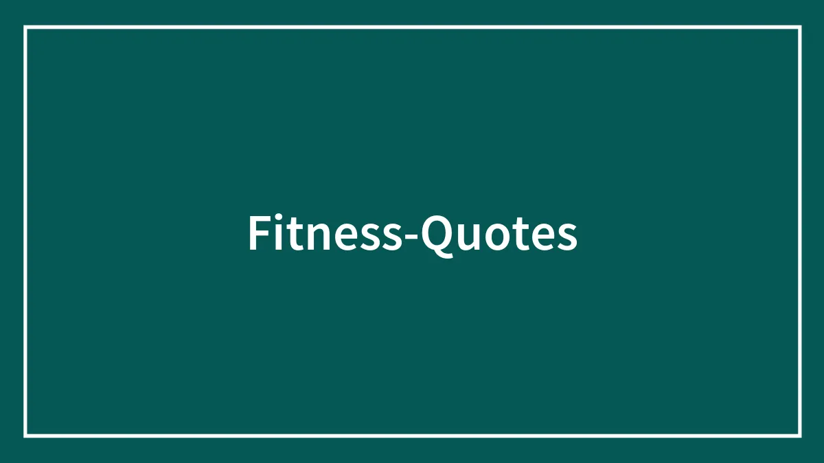 134 Best Fitness Quotes To Get Your Bum Off The Couch