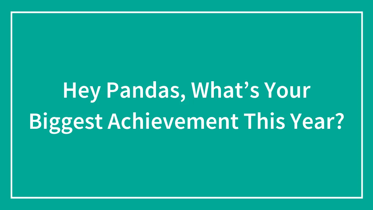 Hey Pandas, What’s Your Biggest Achievement This Year?