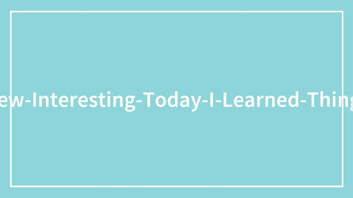30 New ‘Today I Learned’ Facts That Prove It’s Never Too Late To Learn Something New