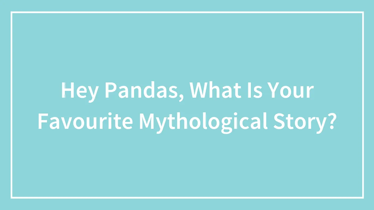 Hey Pandas, What Is Your Favourite Mythological Story? (Closed)