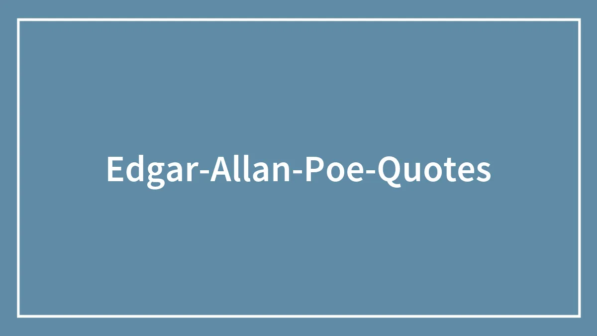 146 Edgar Allan Poe Quotes About Life, Death, And Everything In Between
