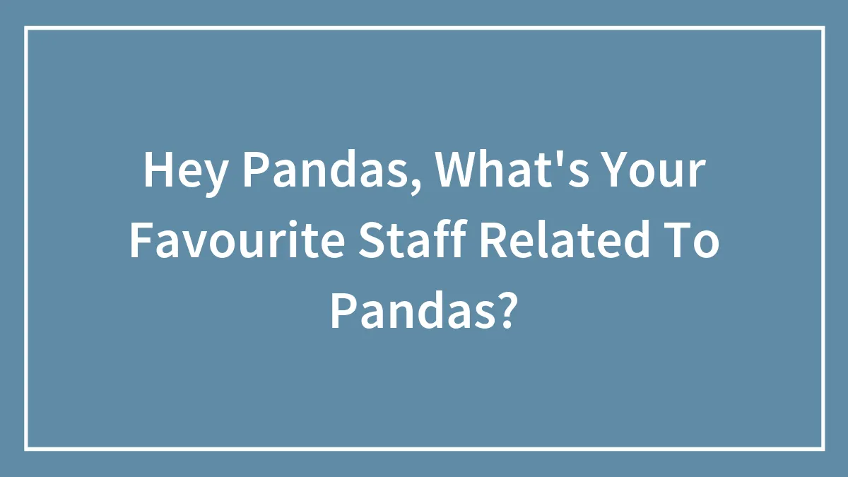 Hey Pandas, What's Your Favourite Stuff Related To Pandas?