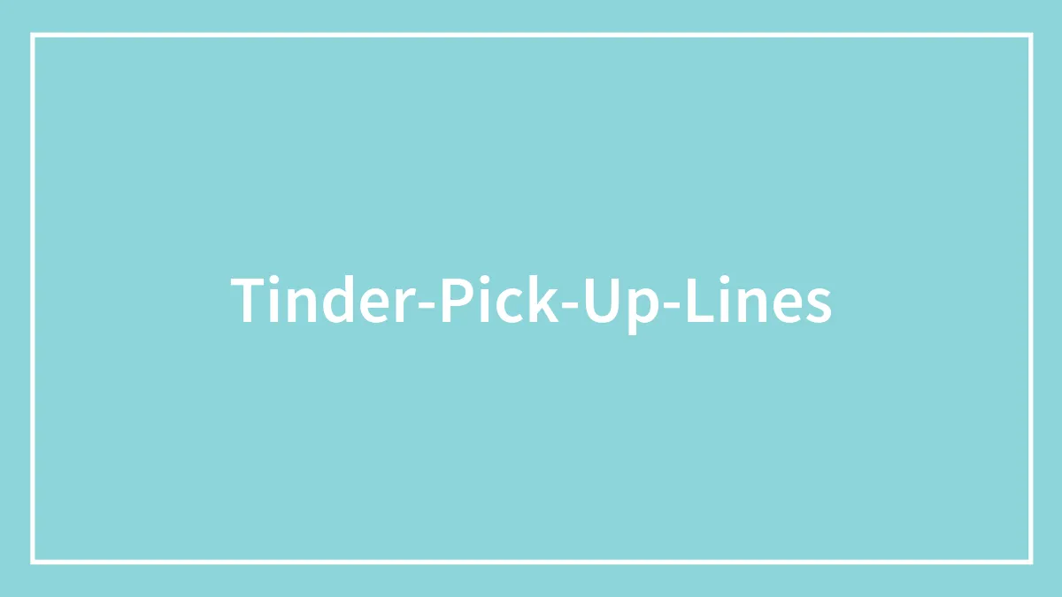 35 Of The Best Pick-Up Lines To Step Up Your Tinder Game