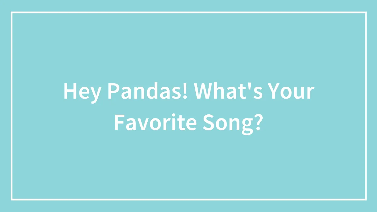 Hey Pandas! What's Your Favorite Song?