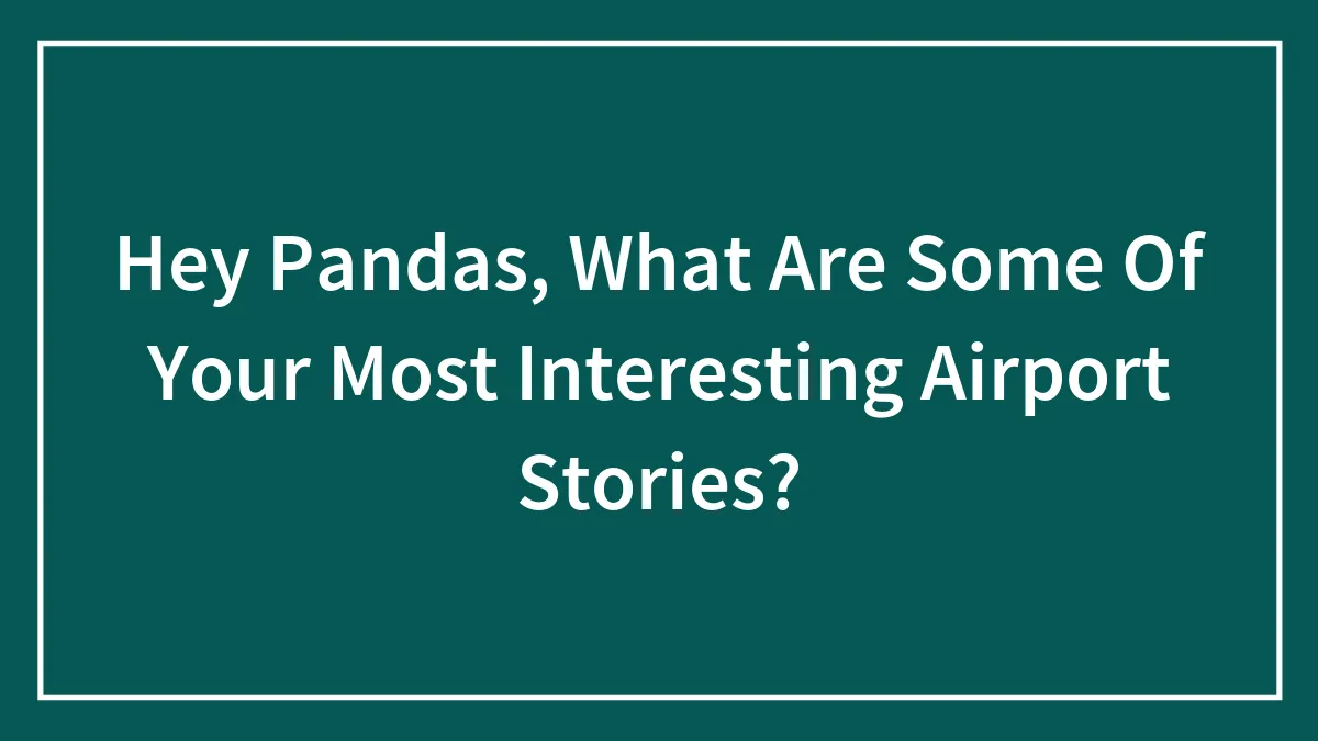 Hey Pandas, What Are Some Of Your Most Interesting Airport Stories? (Closed)