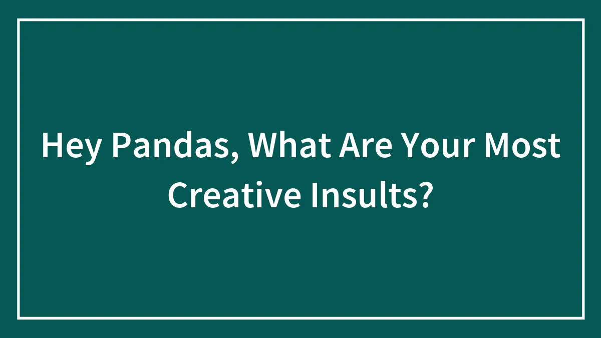 Hey Pandas, What Are Your Most Creative Insults?