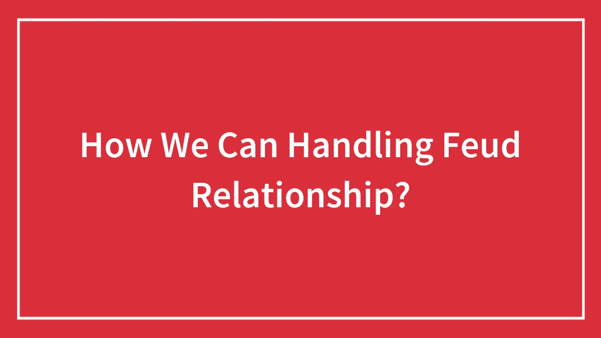 How We Can Handling Feud Relationship?