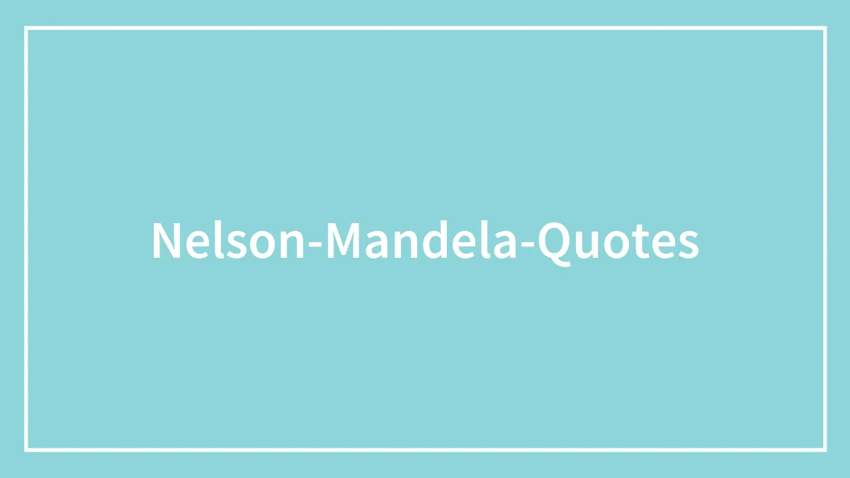 136 Inspiring Nelson Mandela Quotes That Made The World A Better Place